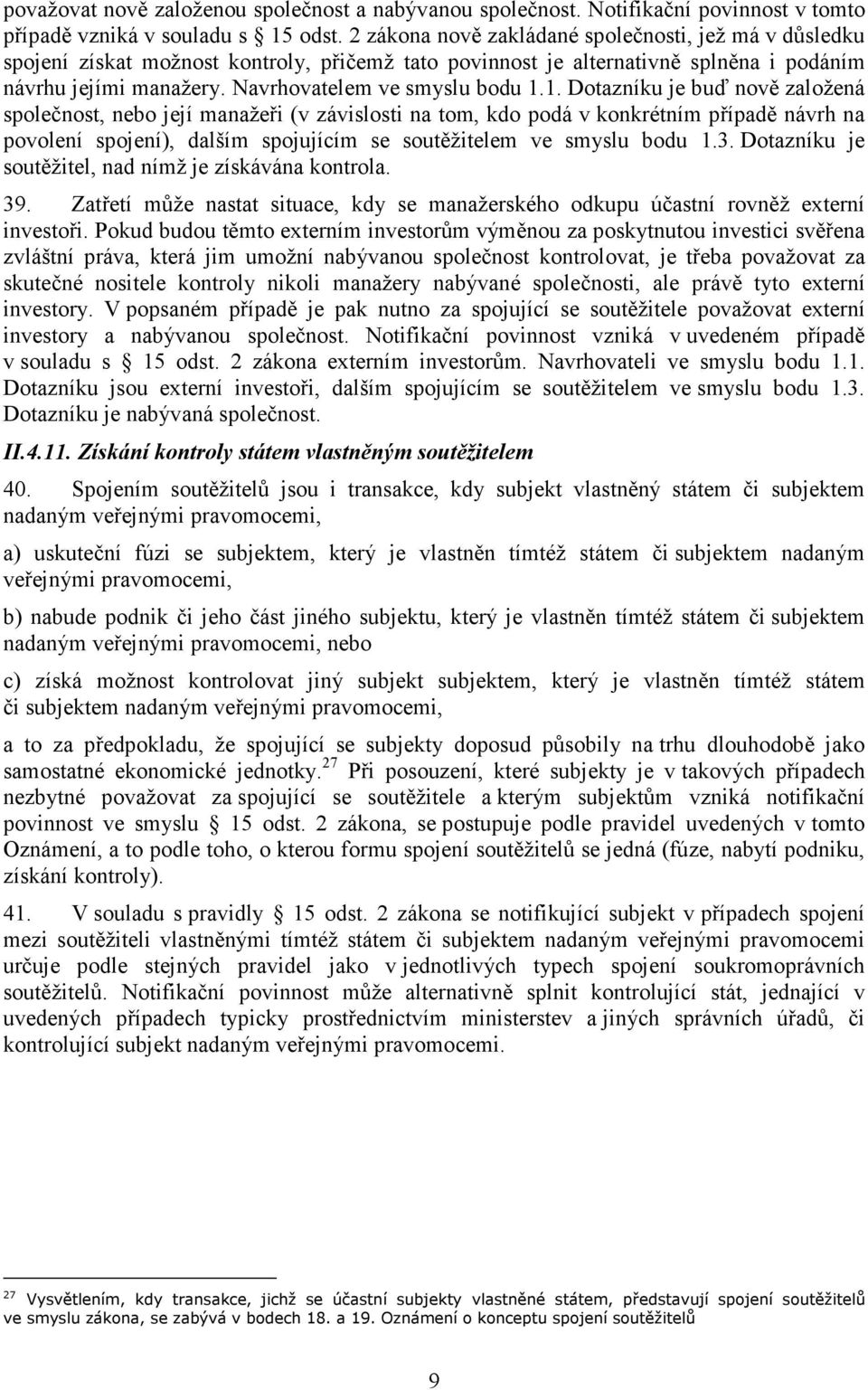 1. Dotazníku je buď nově založená společnost, nebo její manažeři (v závislosti na tom, kdo podá v konkrétním případě návrh na povolení spojení), dalším spojujícím se soutěžitelem ve smyslu bodu 1.3.