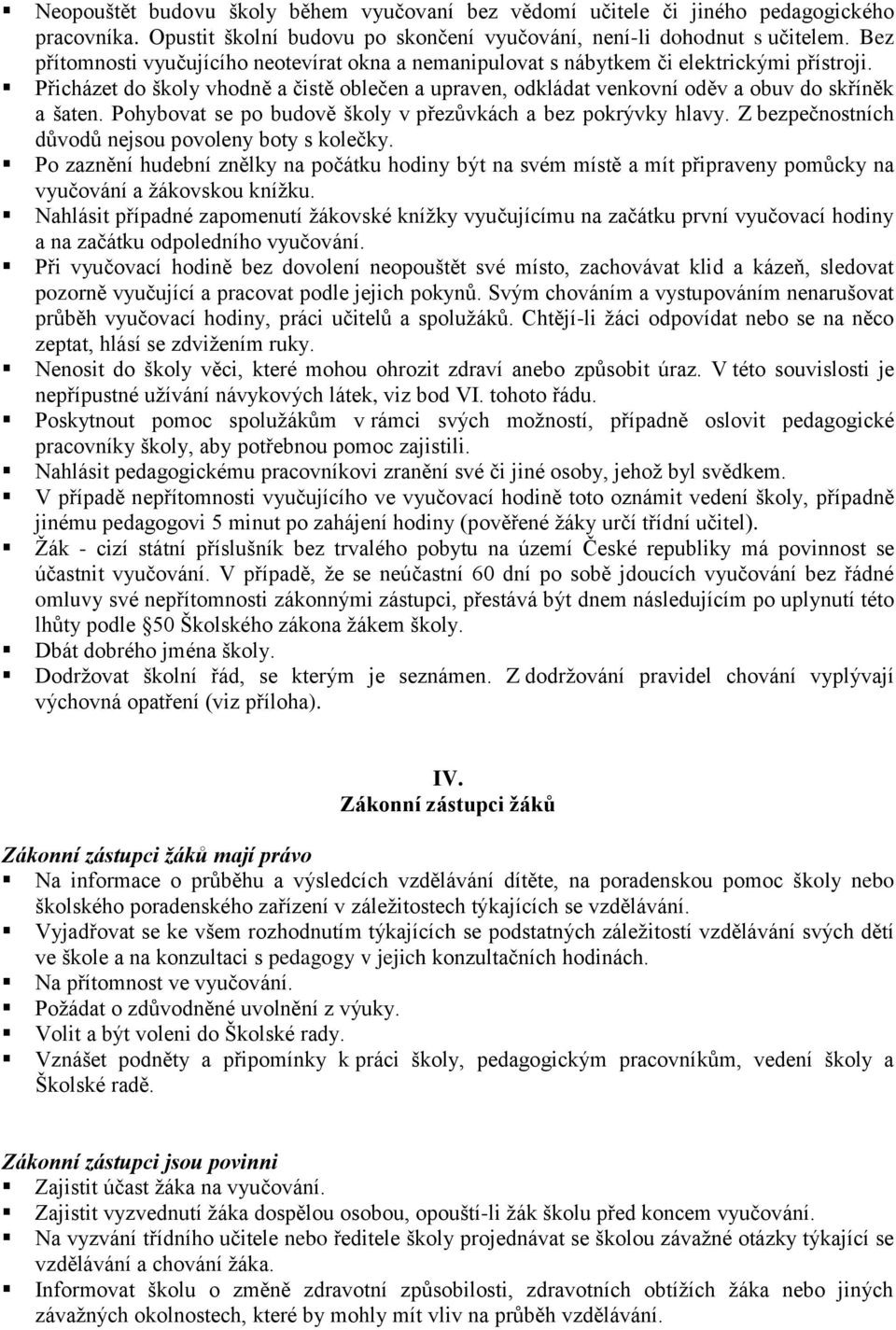 Pohybovat se po budově školy v přezůvkách a bez pokrývky hlavy. Z bezpečnostních důvodů nejsou povoleny boty s kolečky.