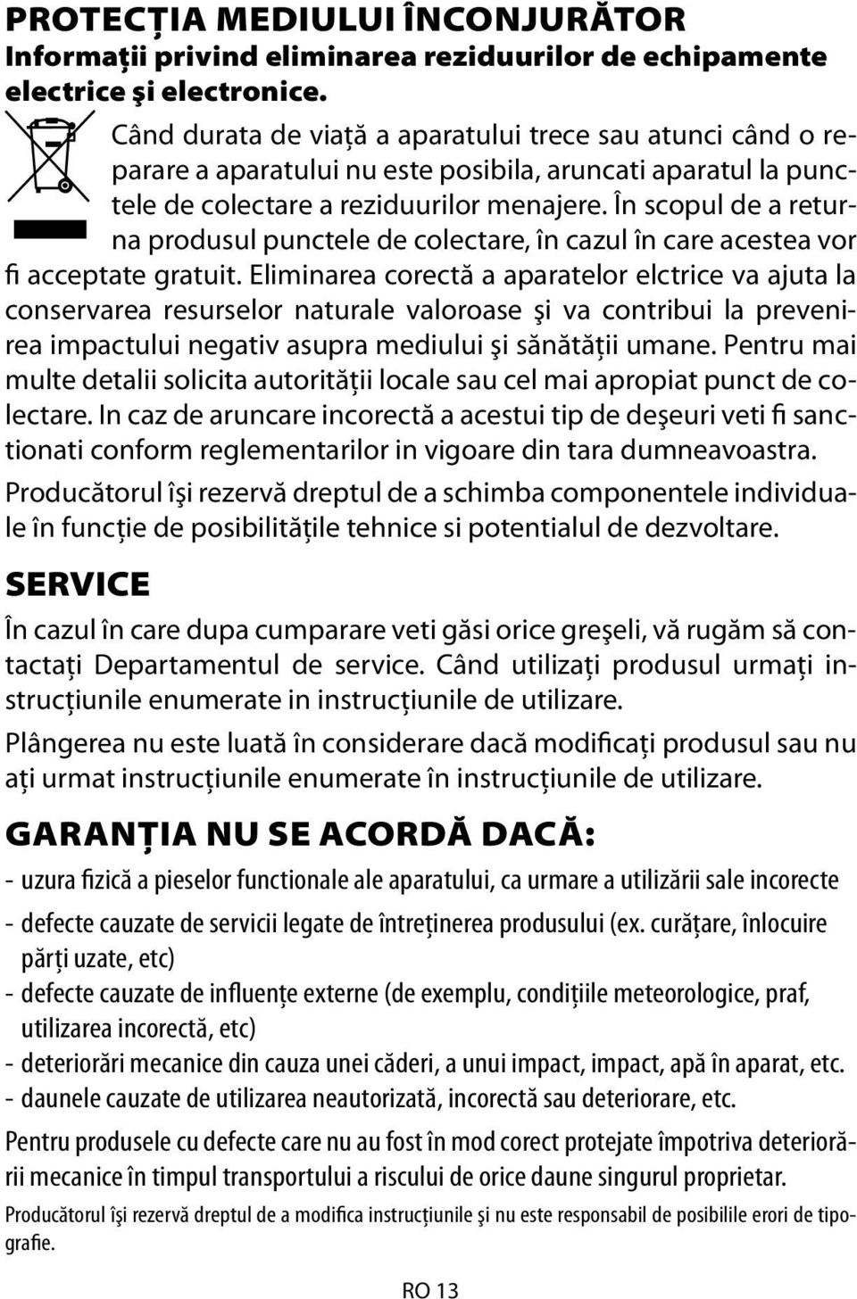 În scopul de a returna produsul punctele de colectare, în cazul în care acestea vor fi acceptate gratuit.