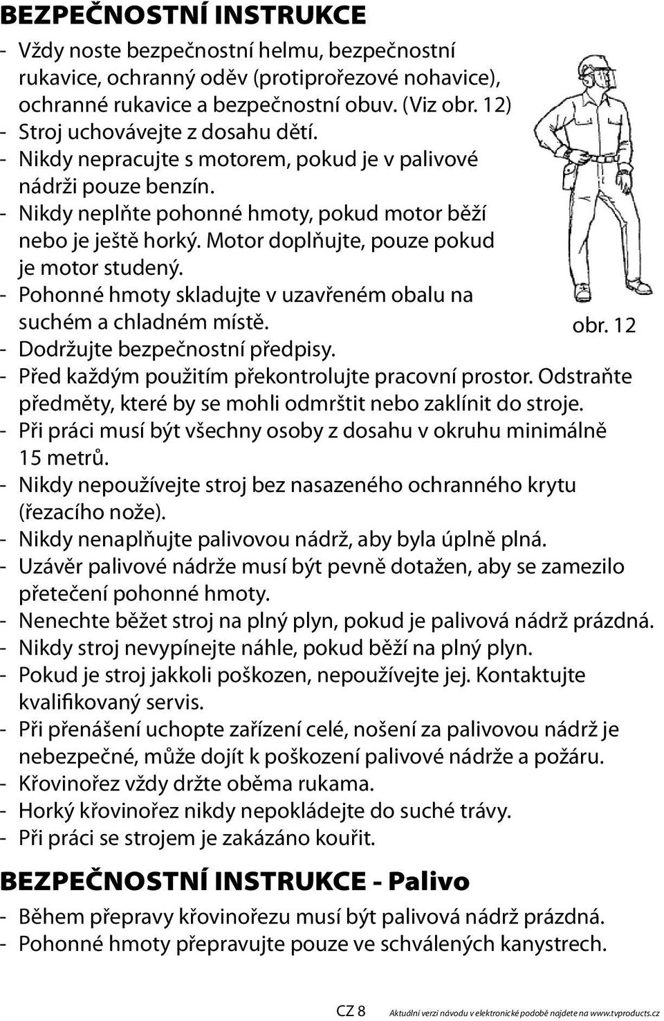 Motor doplňujte, pouze pokud je motor studený. - Pohonné hmoty skladujte v uzavřeném obalu na suchém a chladném místě. obr. 12 - Dodržujte bezpečnostní předpisy.