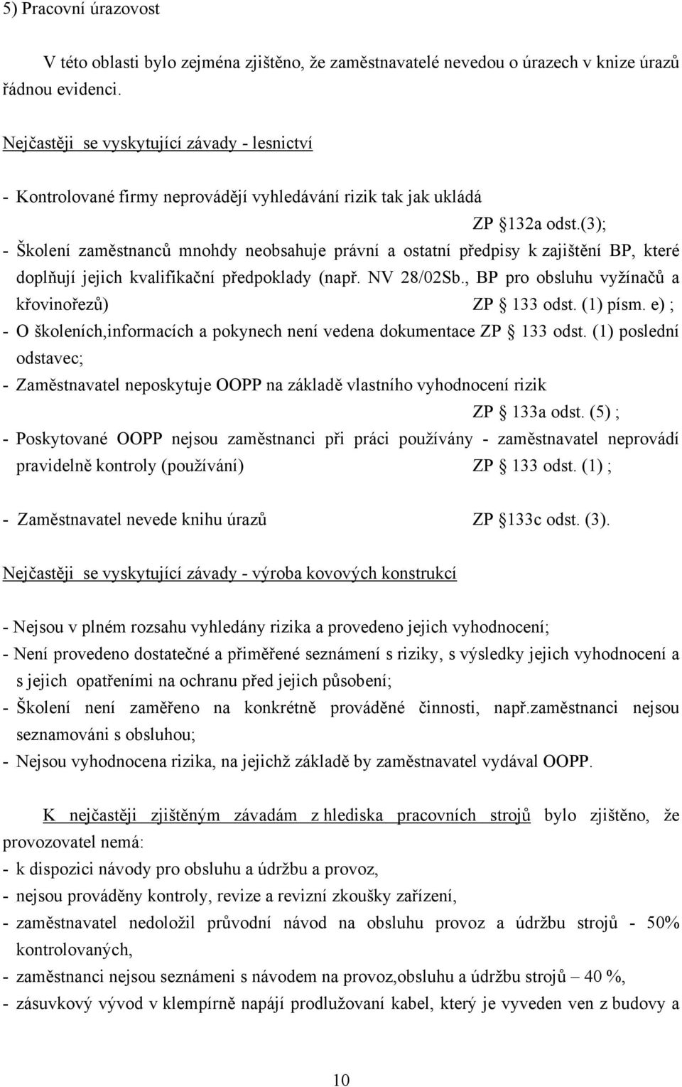 (3); - Školení zaměstnanců mnohdy neobsahuje právní a ostatní předpisy k zajištění BP, které doplňují jejich kvalifikační předpoklady (např. NV 28/02Sb.