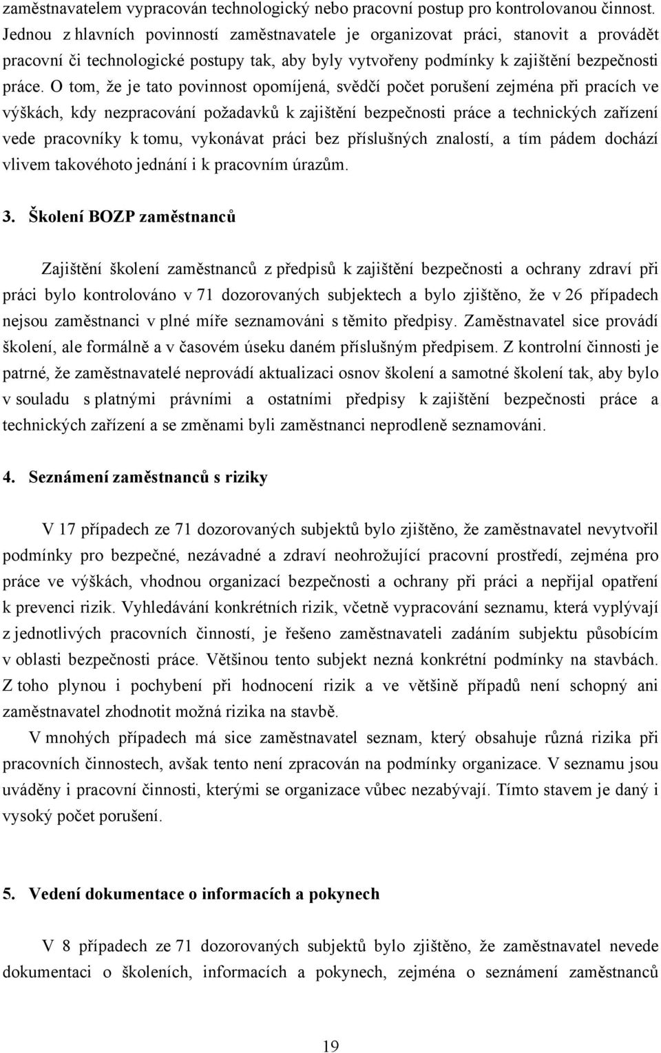 O tom, že je tato povinnost opomíjená, svědčí počet porušení zejména při pracích ve výškách, kdy nezpracování požadavků k zajištění bezpečnosti práce a technických zařízení vede pracovníky k tomu,