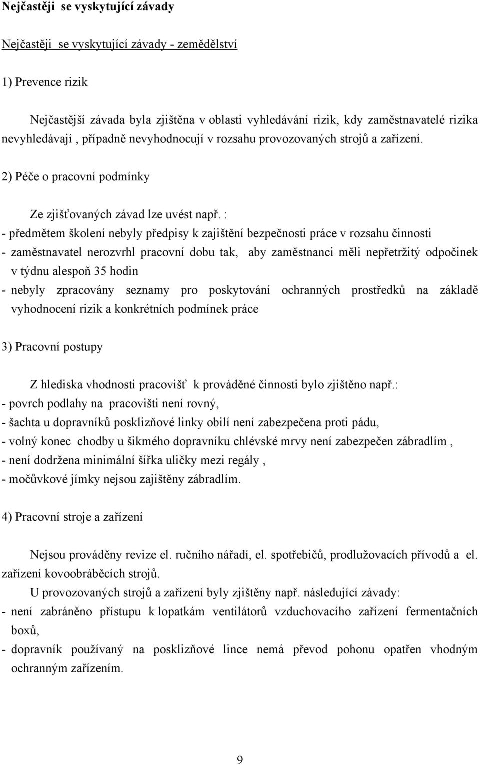 : - předmětem školení nebyly předpisy k zajištění bezpečnosti práce v rozsahu činnosti - zaměstnavatel nerozvrhl pracovní dobu tak, aby zaměstnanci měli nepřetržitý odpočinek v týdnu alespoň 35 hodin