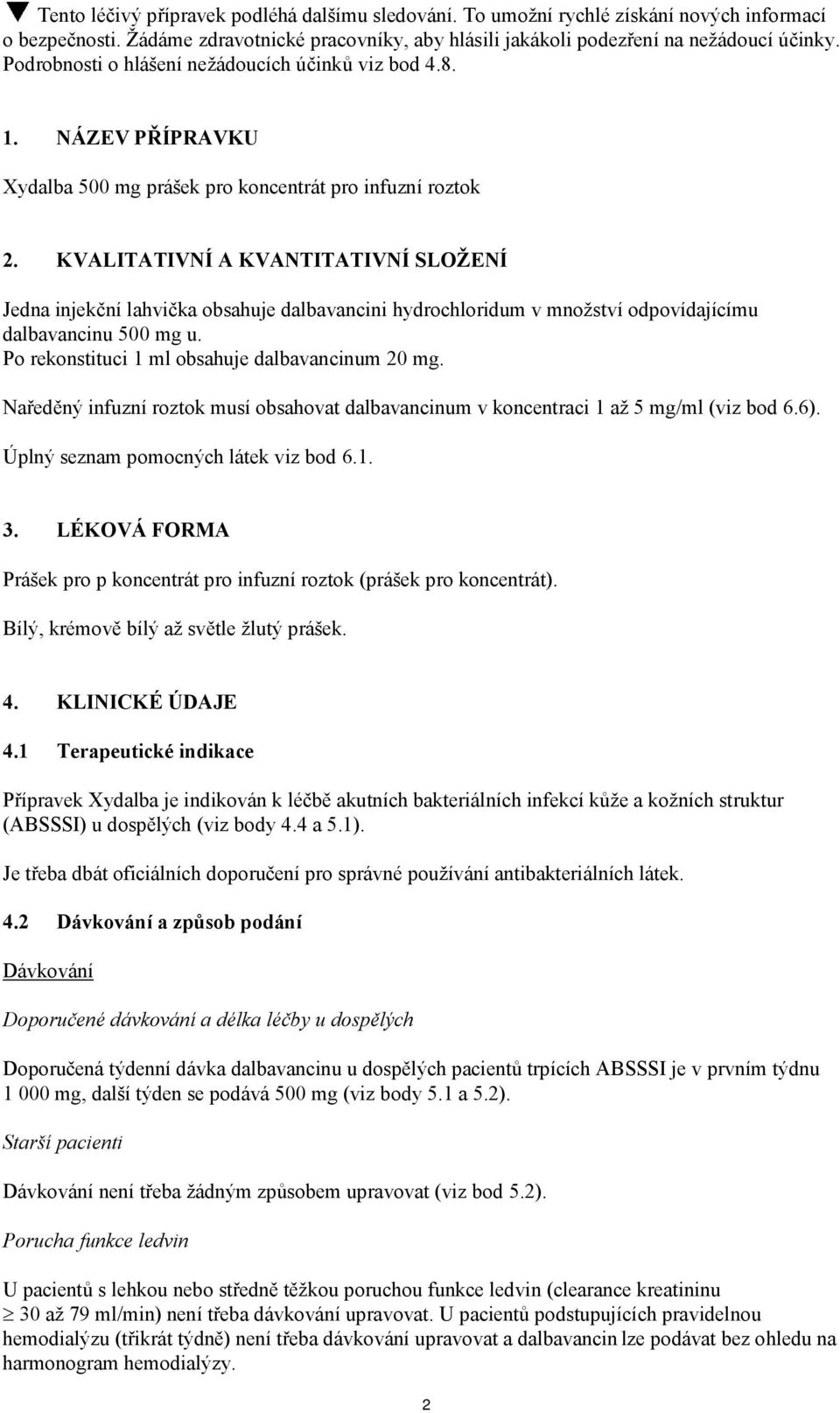 KVALITATIVNÍ A KVANTITATIVNÍ SLOŽENÍ Jedna injekční lahvička obsahuje dalbavancini hydrochloridum v množství odpovídajícímu dalbavancinu 500 mg u. Po rekonstituci 1 ml obsahuje dalbavancinum 20 mg.