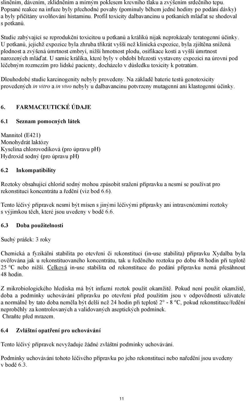 Profil toxicity dalbavancinu u potkaních mláďat se shodoval s potkanů. Studie zabývající se reprodukční toxicitou u potkanů a králíků nijak neprokázaly teratogenní účinky.