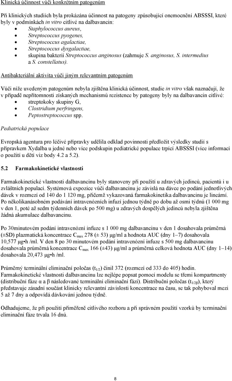 Antibakteriální aktivita vůči jiným relevantním patogenům Vůči níže uvedeným patogenům nebyla zjištěna klinická účinnost, studie in vitro však naznačují, že v případě nepřítomnosti získaných