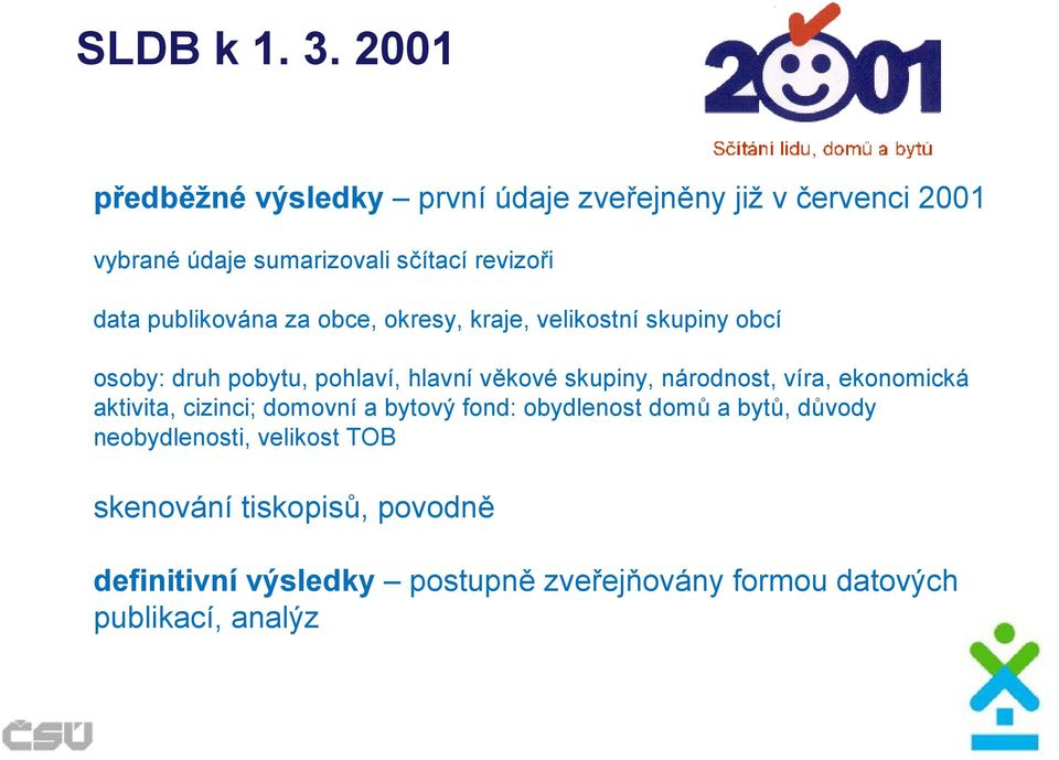 publikována za obce, okresy, kraje, velikostní skupiny obcí osoby: druh pobytu, pohlaví, hlavní věkové skupiny,