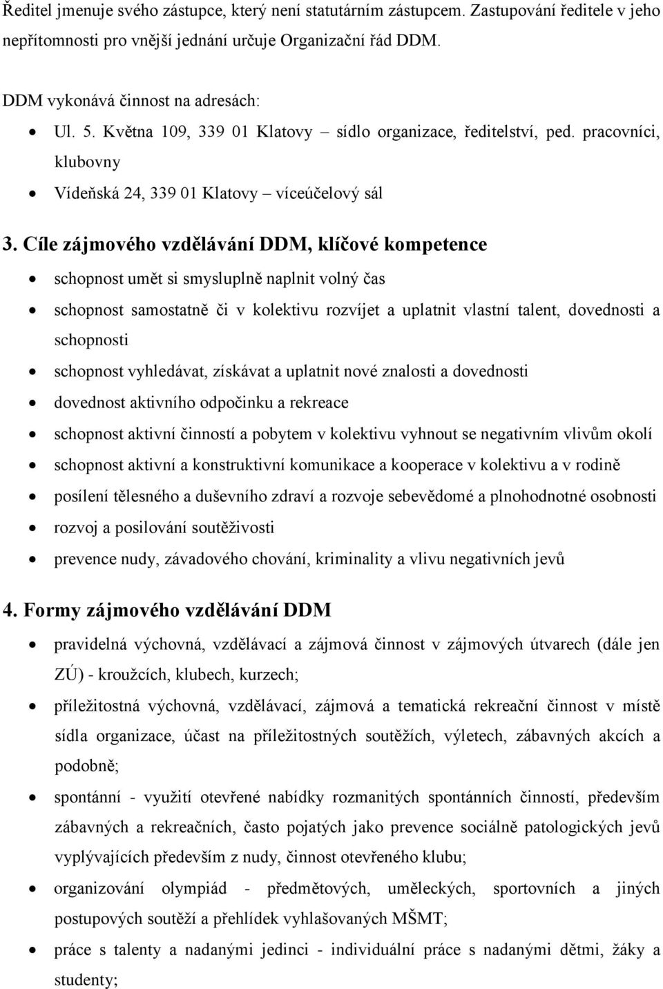 Cíle zájmového vzdělávání DDM, klíčové kompetence schopnost umět si smysluplně naplnit volný čas schopnost samostatně či v kolektivu rozvíjet a uplatnit vlastní talent, dovednosti a schopnosti