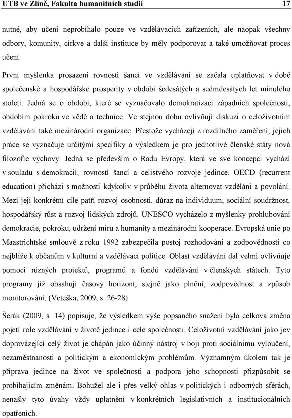 Jedná se o období, které se vyznačovalo demokratizací západních společností, obdobím pokroku ve vědě a technice.