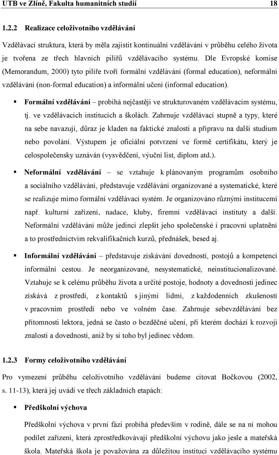 Dle Evropské komise (Memorandum, 2000) tyto pilíře tvoří formální vzdělávání (formal education), neformální vzdělávání (non-formal education) a informální učení (informal education).