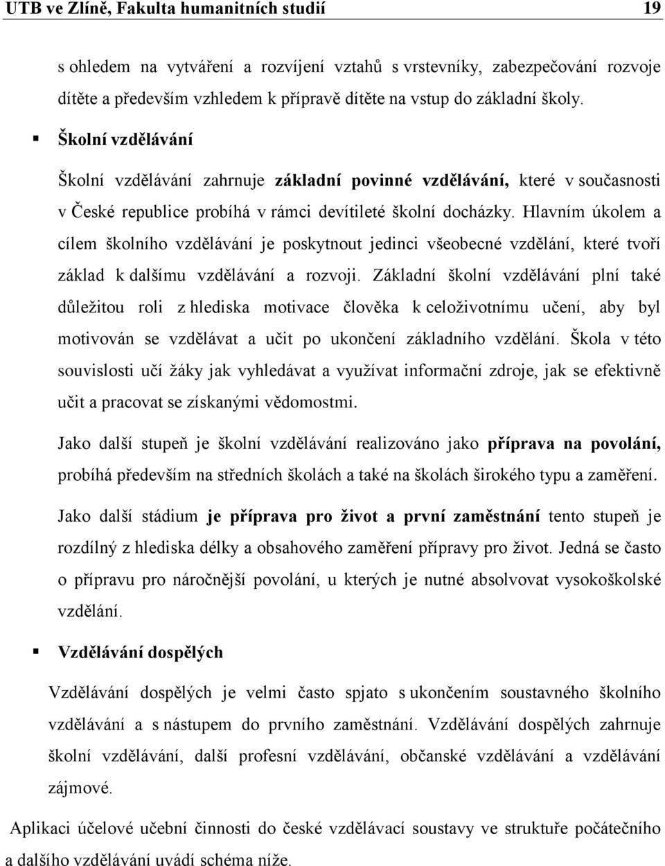 Hlavním úkolem a cílem školního vzdělávání je poskytnout jedinci všeobecné vzdělání, které tvoří základ k dalšímu vzdělávání a rozvoji.