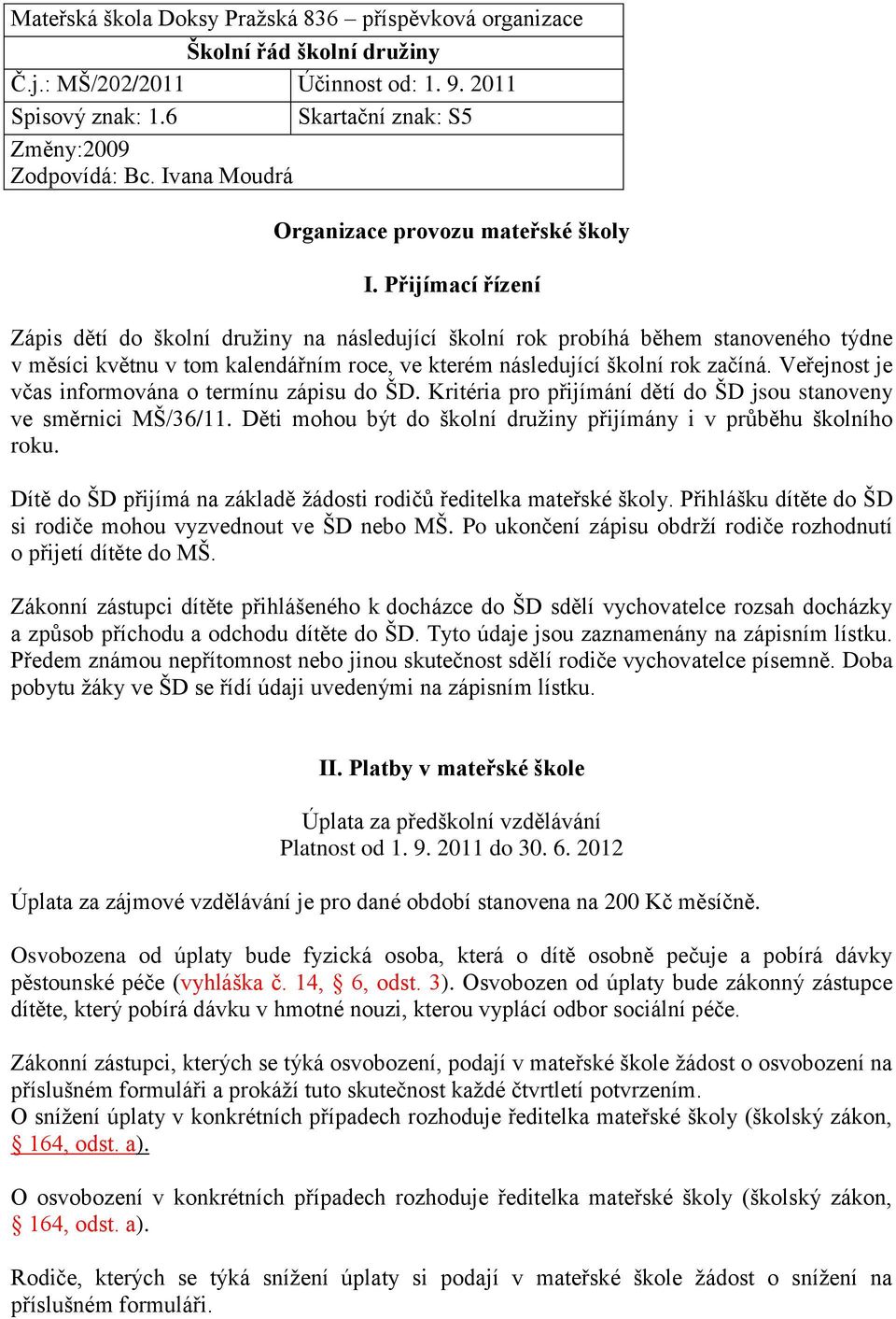 Přijímací řízení Zápis dětí do školní druţiny na následující školní rok probíhá během stanoveného týdne v měsíci květnu v tom kalendářním roce, ve kterém následující školní rok začíná.