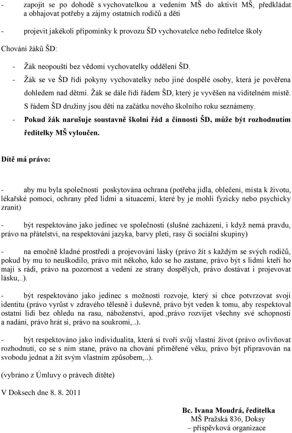 Ţák se dále řídí řádem ŠD, který je vyvěšen na viditelném místě. S řádem ŠD druţiny jsou děti na začátku nového školního roku seznámeny.