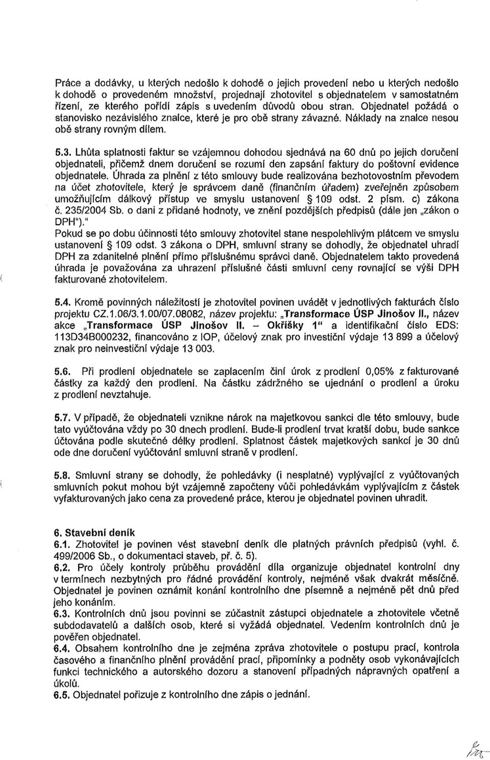 Lhůta splatnosti faktur se vzájemnou dohodou sjednává na 60 dnů po jejich doručení objednateli, přičemž dnem doručení se rozumí den zapsání faktury do poštovní evidence objednatele.