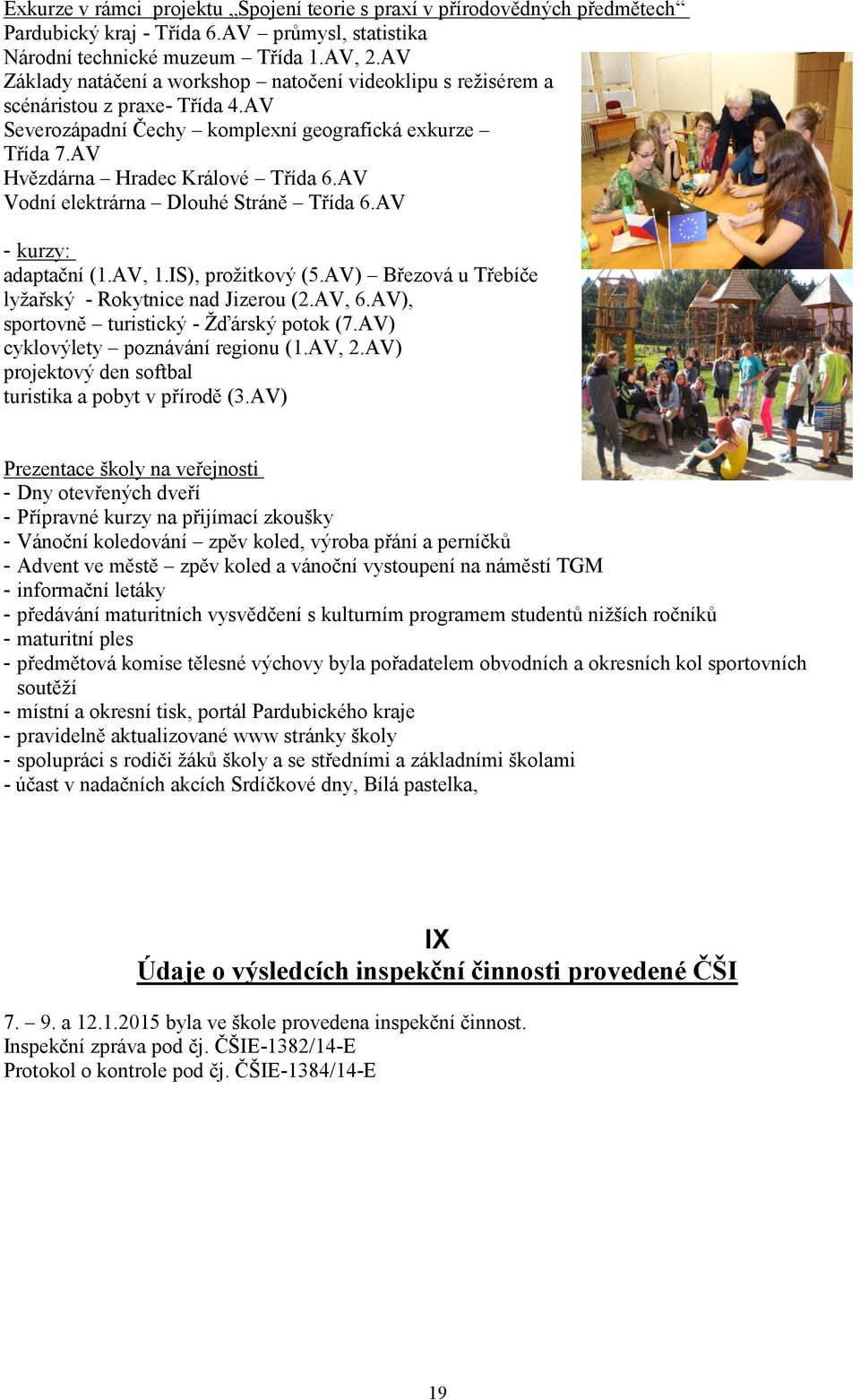 AV Vodní elektrárna Dlouhé Stráně Třída 6.AV - kurzy: adaptační (AV, IS), prožitkový (5.AV) Březová u Třebíče lyžařský - Rokytnice nad Jizerou (2.AV, 6.AV), sportovně turistický - Žďárský potok (7.