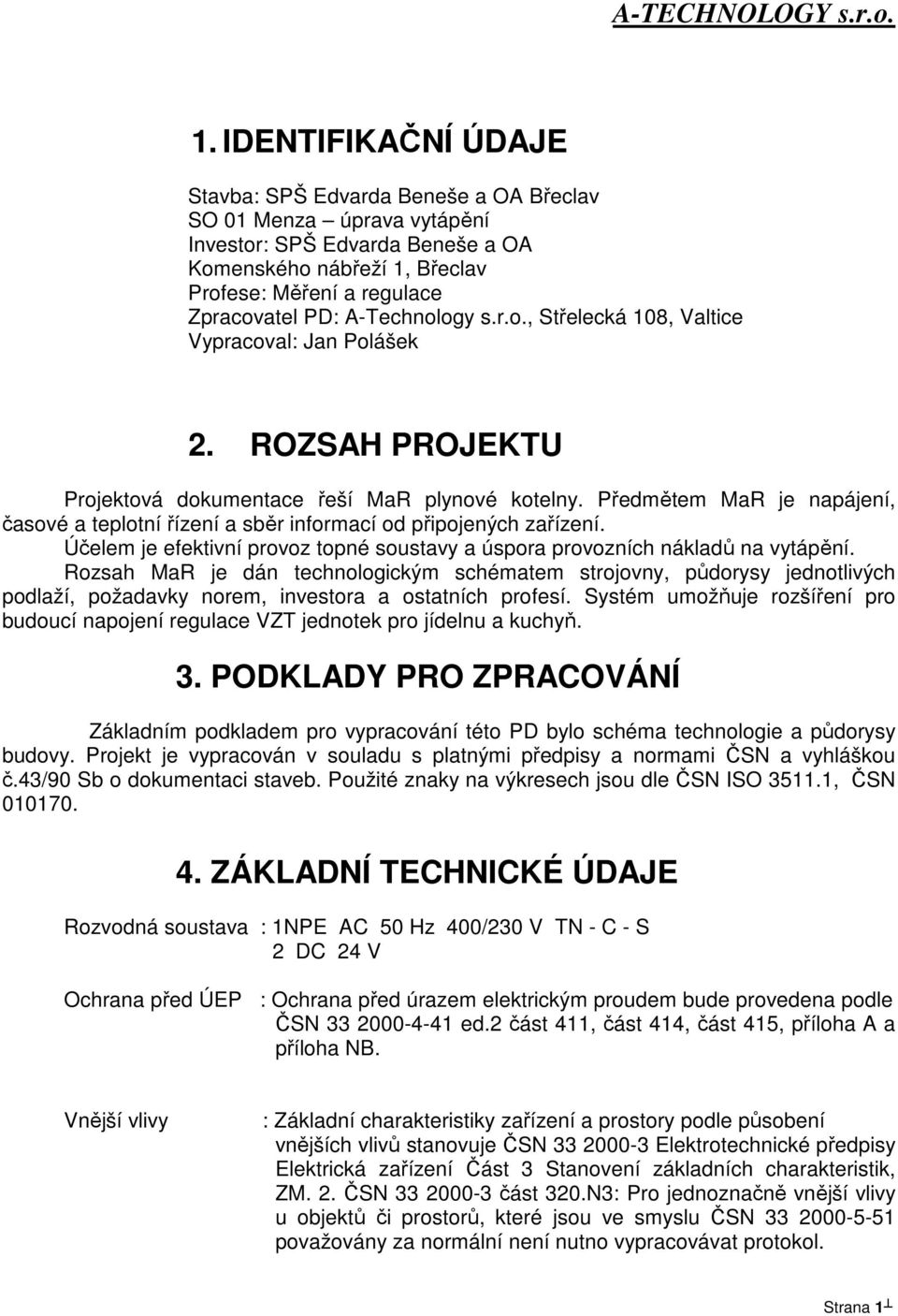 Předmětem MaR je napájení, časové a teplotní řízení a sběr informací od připojených zařízení. Účelem je efektivní provoz topné soustavy a úspora provozních nákladů na vytápění.