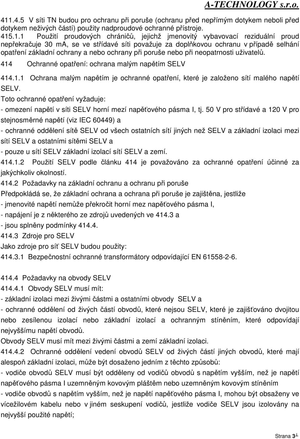 neopatrnosti uživatelů. 414 Ochranné opatření: ochrana malým napětím SELV 414.1.1 Ochrana malým napětím je ochranné opatření, které je založeno sítí malého napětí SELV.