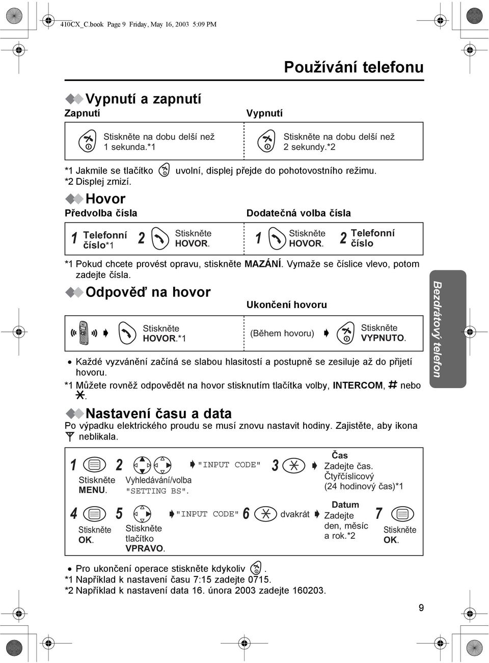 HOVOR. Telefonní číslo *1 Pokud chcete provést opravu, stiskněte MAZÁNÍ. Vymaže se číslice vlevo, potom zadejte čísla. Odpověď na hovor Ukončení hovoru HOVOR.*1 (Během hovoru) VYPNUTO.