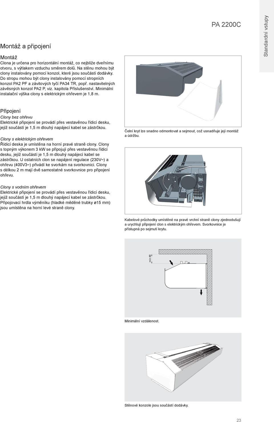 nastavitelných závěsných konzol PA2 P, viz. kapitola Příslušenství. inimální instalační výška clony s elektrickým ohřevem je 1,8 m.