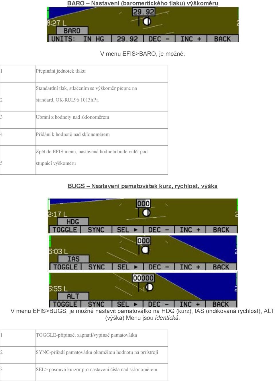 BUGS Nastavení pamatovátek kurz, rychlost, výška V menu EFIS>BUGS, je možné nastavit pamatovátko na HDG (kurz), IAS (indikovaná rychlost), ALT (výška) Menu jsou