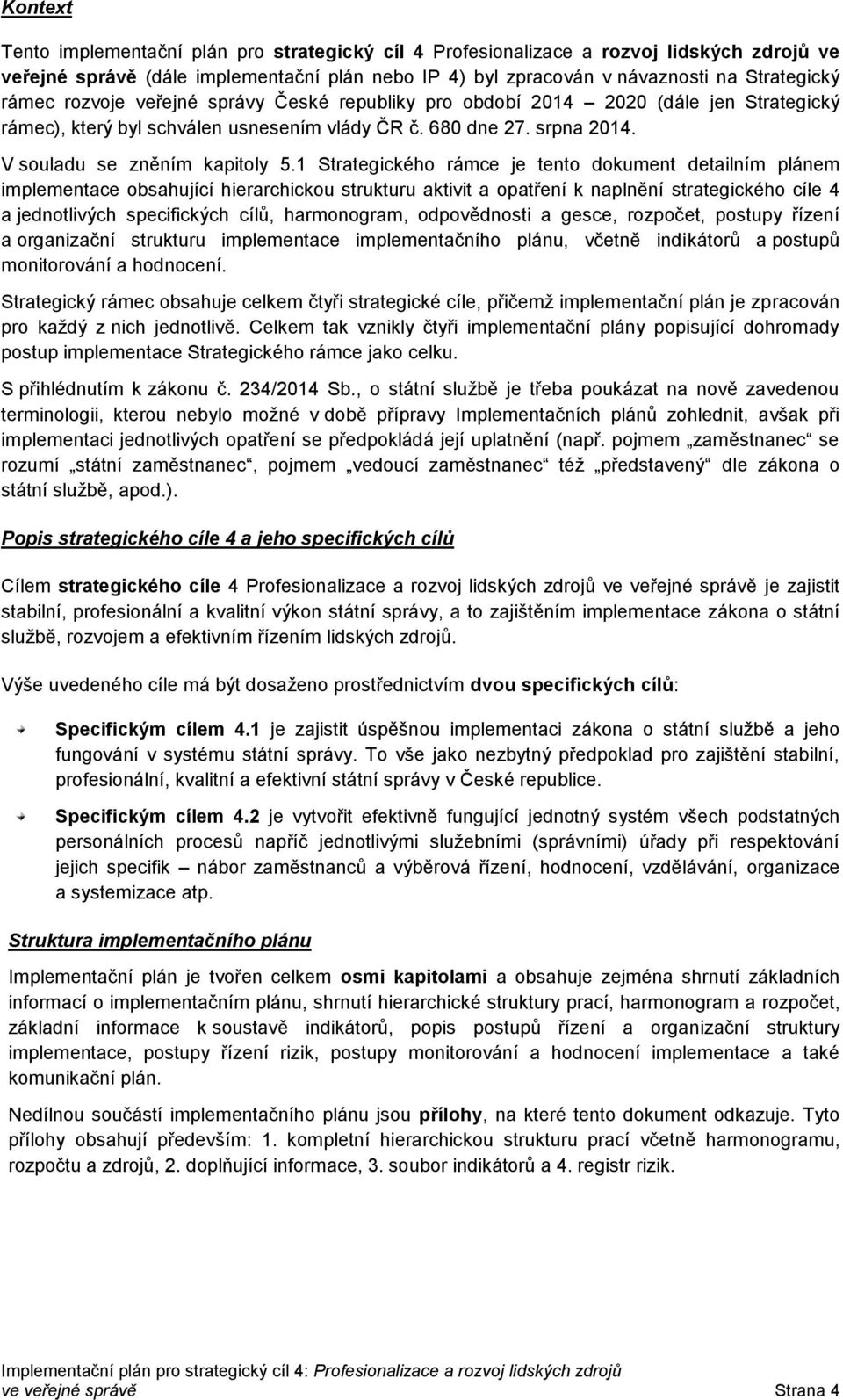 1 Strategického rámce je tento dokument detailním plánem implementace obsahující hierarchickou strukturu aktivit a opatření k naplnění strategického cíle 4 a jednotlivých specifických cílů,