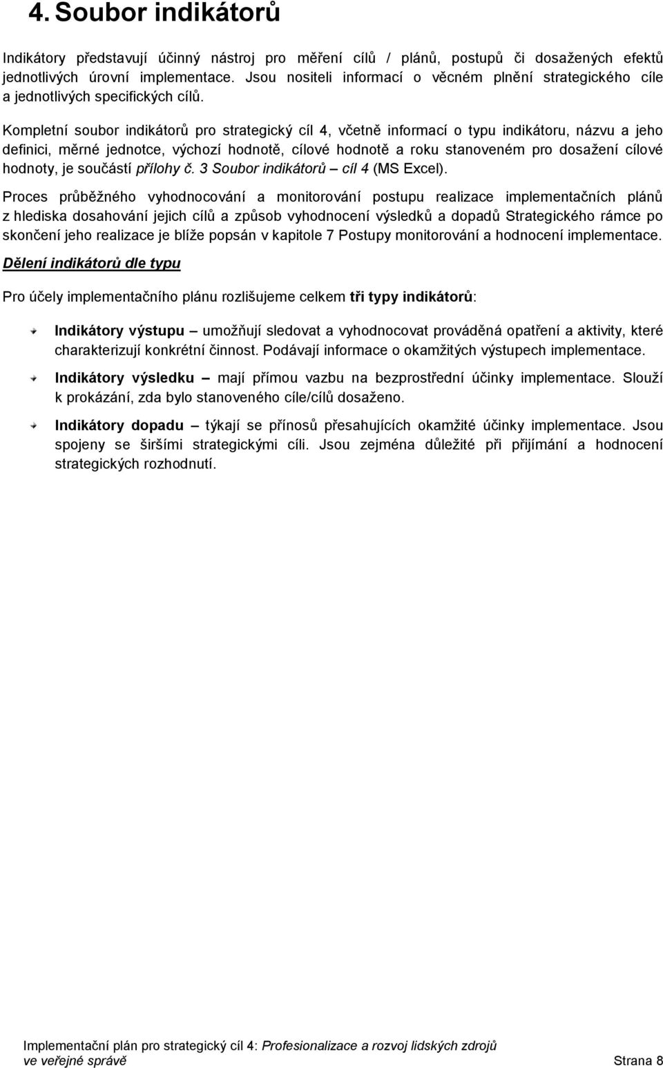 Kompletní soubor indikátorů pro strategický cíl 4, včetně informací o typu indikátoru, názvu a jeho definici, měrné jednotce, výchozí hodnotě, cílové hodnotě a roku stanoveném pro dosažení cílové