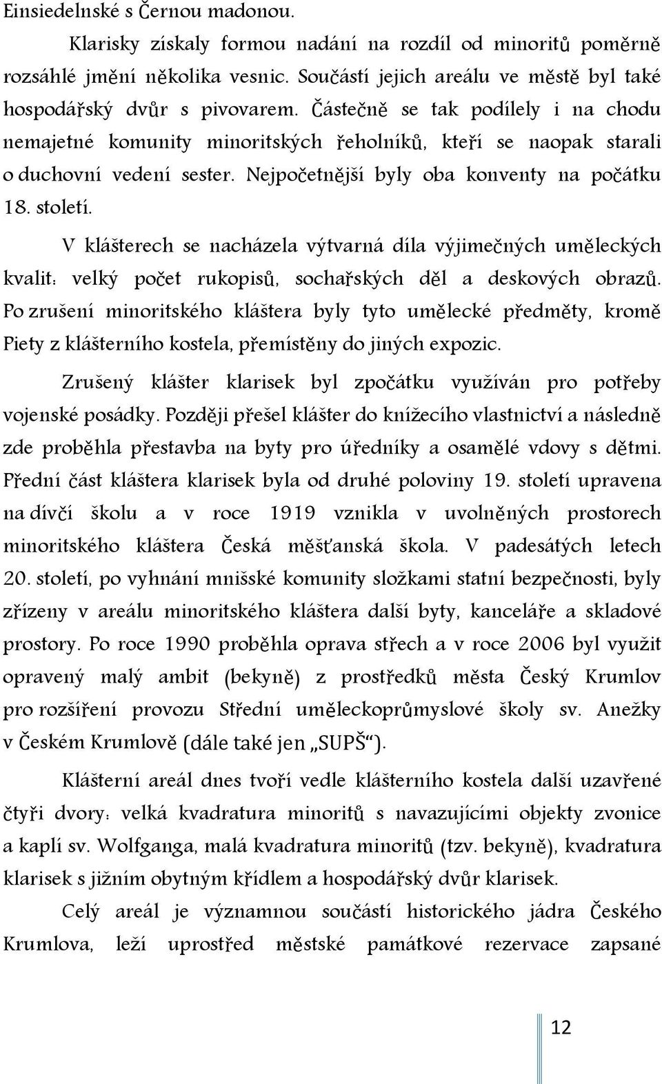 V klášterech se nacházela výtvarná díla výjimečných uměleckých kvalit: velký počet rukopisů, sochařských děl a deskových obrazů.