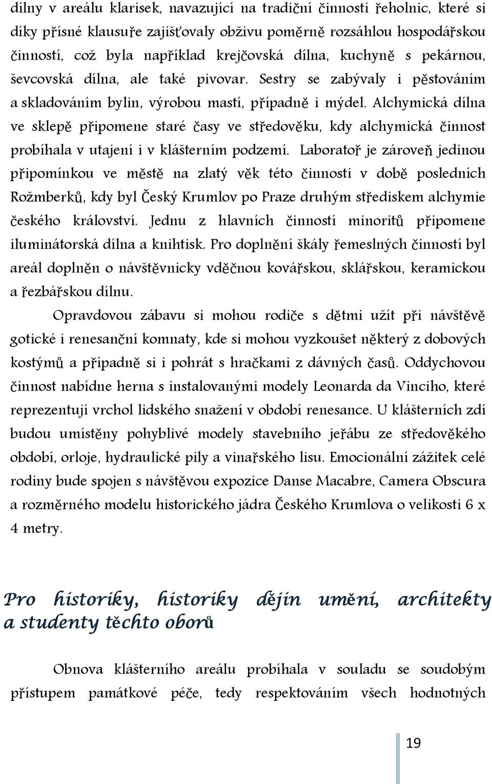 Alchymická dílna ve sklepě připomene staré časy ve středověku, kdy alchymická činnost probíhala v utajení i v klášterním podzemí.