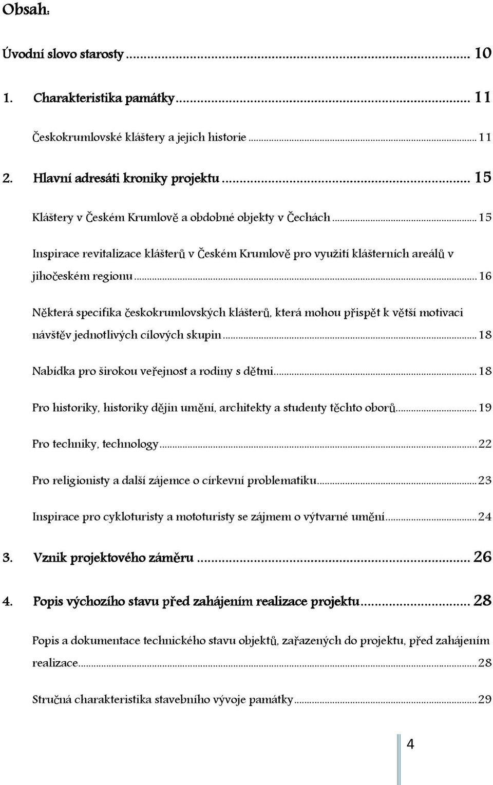 .. 16 Některá specifika českokrumlovských klášterů, která mohou přispět k větší motivaci návštěv jednotlivých cílových skupin... 18 Nabídka pro širokou veřejnost a rodiny s dětmi.