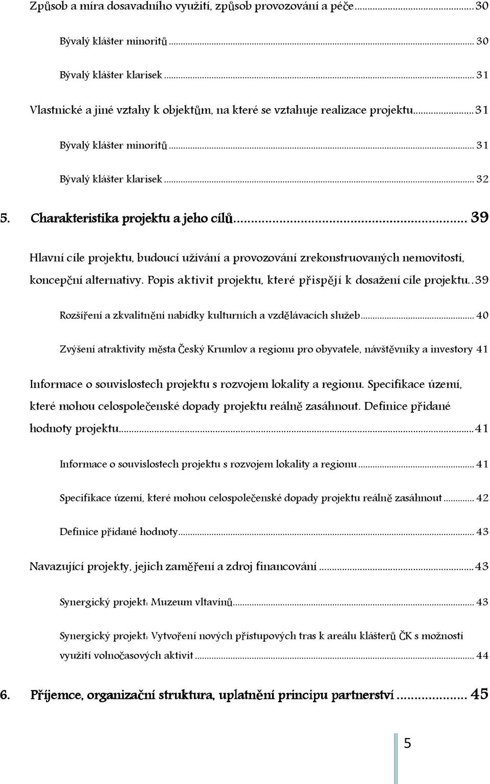 Charakteristika projektu a jeho cíl Hlavní cíle projektu, budoucí užívání a provozování zrekonstruovaných nemovitostí, koncepční alternativy.