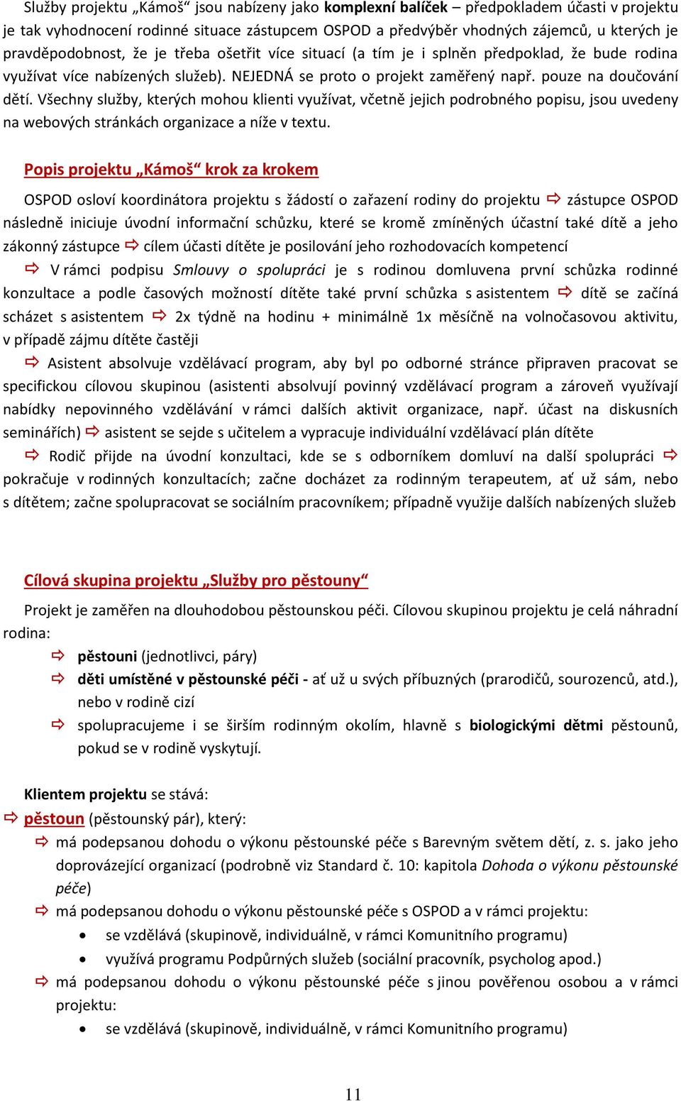 Všechny služby, kterých mohou klienti využívat, včetně jejich podrobného popisu, jsou uvedeny na webových stránkách organizace a níže v textu.