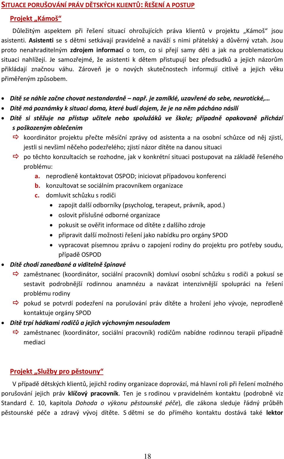 Jsou proto nenahraditelným zdrojem informací o tom, co si přejí samy děti a jak na problematickou situaci nahlížejí.