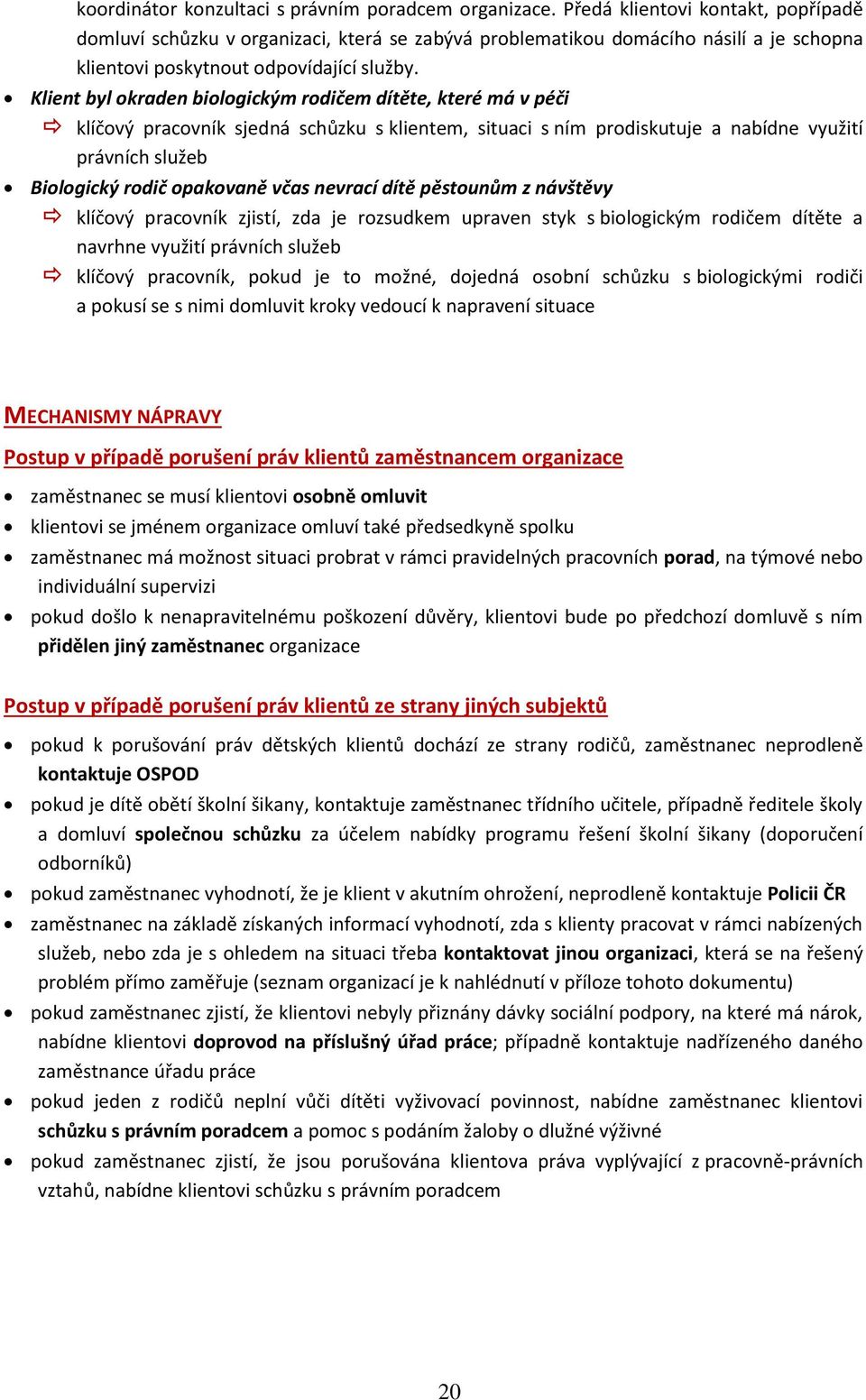 Klient byl okraden biologickým rodičem dítěte, které má v péči klíčový pracovník sjedná schůzku s klientem, situaci s ním prodiskutuje a nabídne využití právních služeb Biologický rodič opakovaně