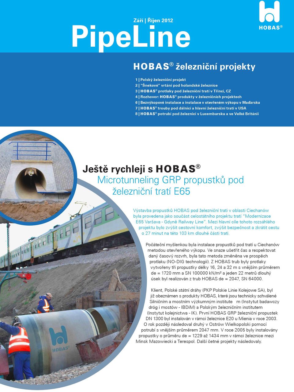 Británii Ještě rychleji s h Microtunneling GRP propustků pod železniční tratí E65 Výstavba propustků HOBAS pod železniční trati v oblasti Ciechanów byla provedena jako součást celostátního projektu