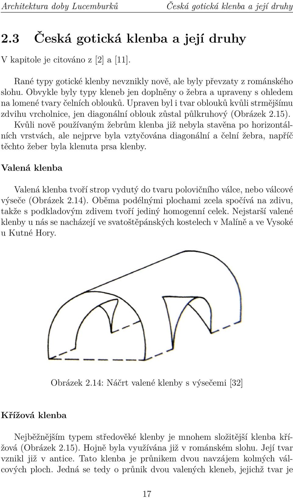 Upraven byl i tvar oblouků kvůli strmějšímu zdvihu vrcholnice, jen diagonální oblouk zůstal půlkruhový (Obrázek 2.15).