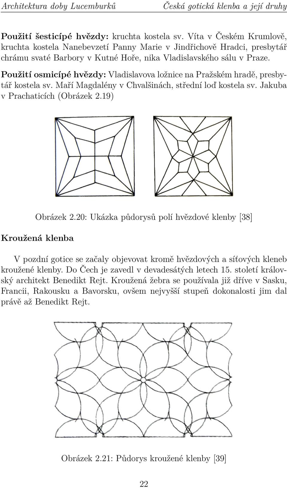 Použití osmicípé hvězdy: Vladislavova ložnice na Pražském hradě, presbytář kostela sv. Maří Magdalény v Chvalšinách, střední loď kostela sv. Jakuba v Prachaticích (Obrázek 2.19) Obrázek 2.