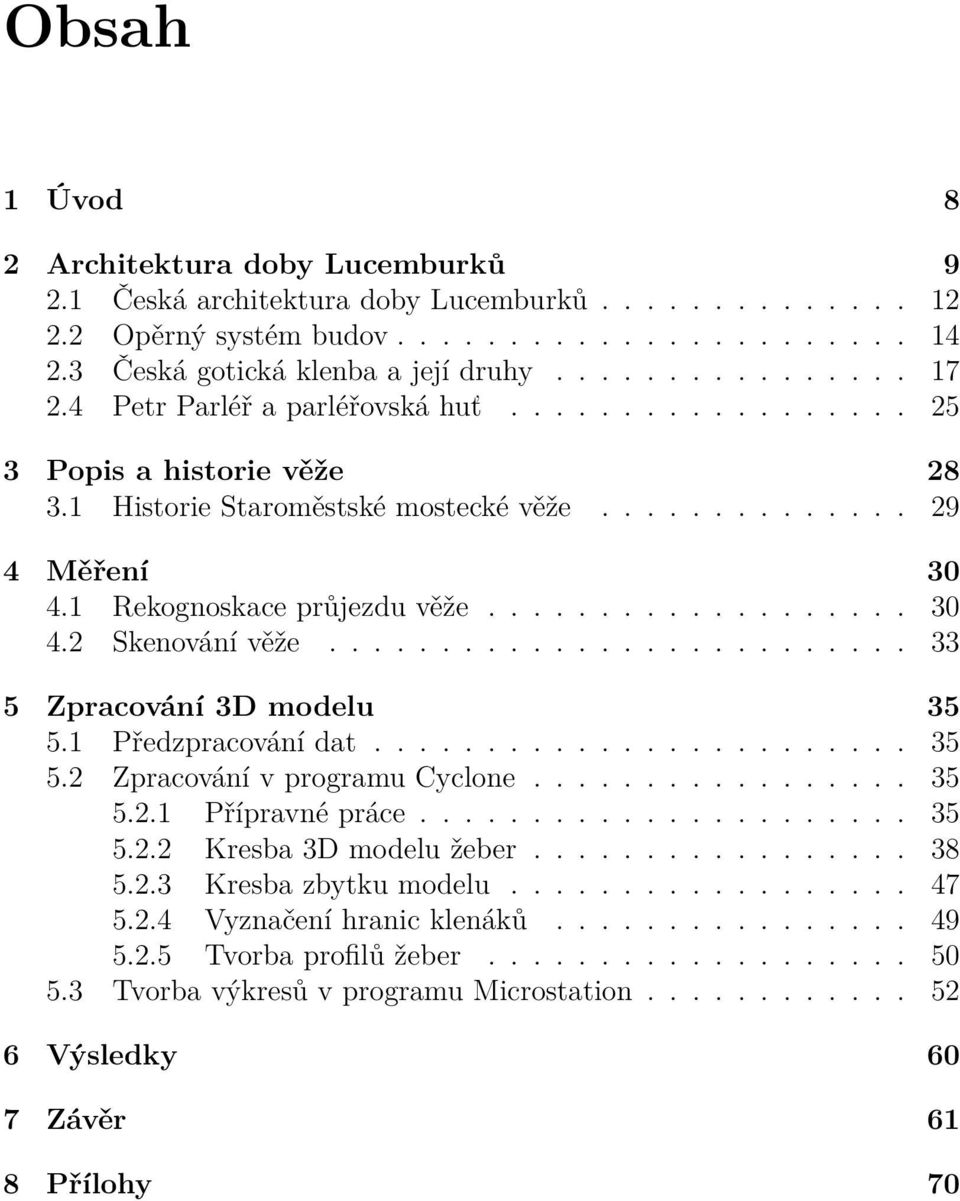 ......................... 33 5 Zpracování 3D modelu 35 5.1 Předzpracování dat........................ 35 5.2 Zpracování v programu Cyclone................. 35 5.2.1 Přípravné práce...................... 35 5.2.2 Kresba 3D modelu žeber.