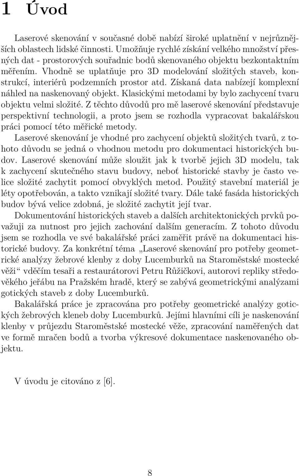 Vhodně se uplatňuje pro 3D modelování složitých staveb, konstrukcí, interiérů podzemních prostor atd. Získaná data nabízejí komplexní náhled na naskenovaný objekt.