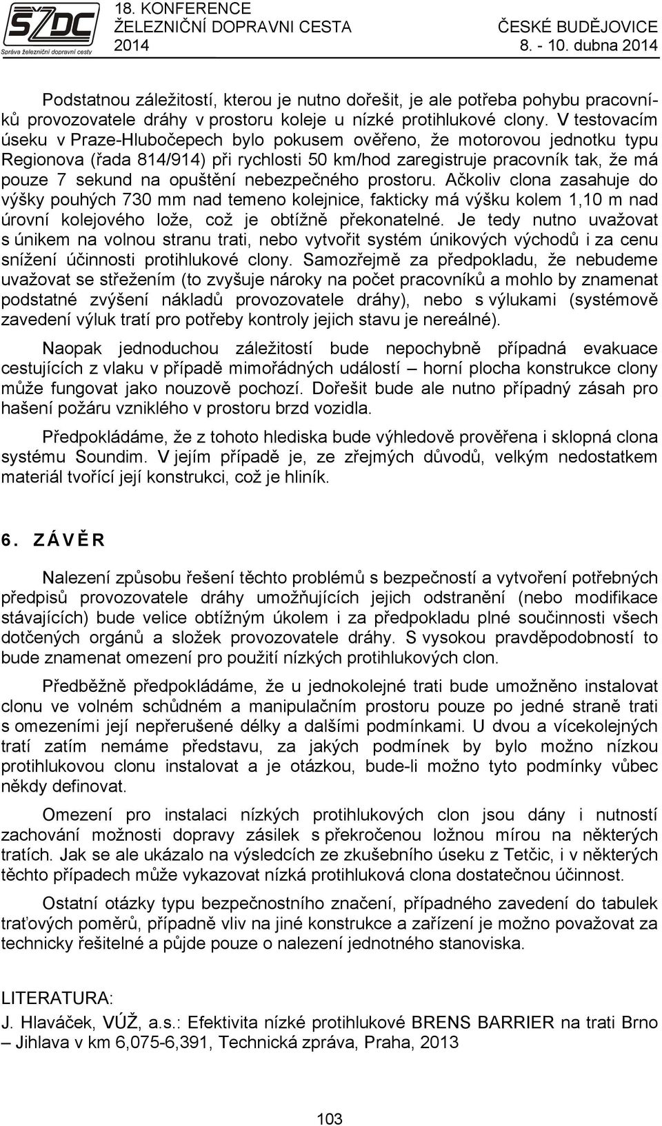 nebezpečného prostoru. Ačkoliv clona zasahuje do výšky pouhých 730 mm nad temeno kolejnice, fakticky má výšku kolem 1,10 m nad úrovní kolejového lože, což je obtížně překonatelné.