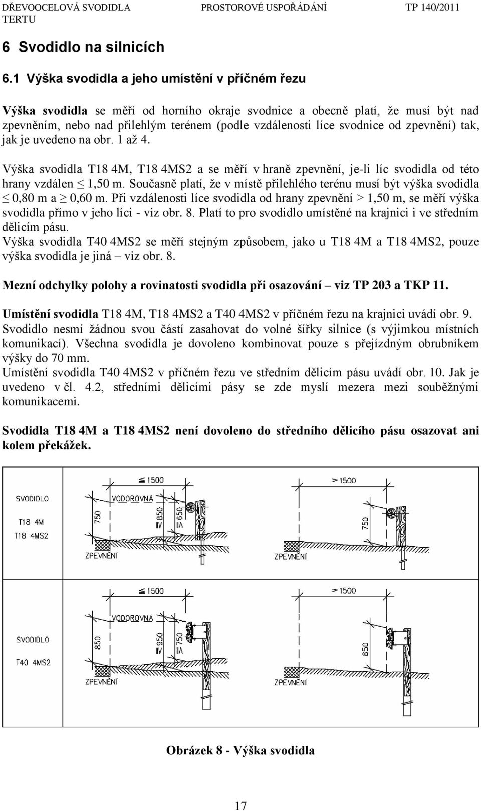 svodnice od zpevnění) tak, jak je uvedeno na obr. 1 aţ 4. Výška svodidla T18 4M, T18 4MS2 a se měří v hraně zpevnění, je-li líc svodidla od této hrany vzdálen 1,50 m.