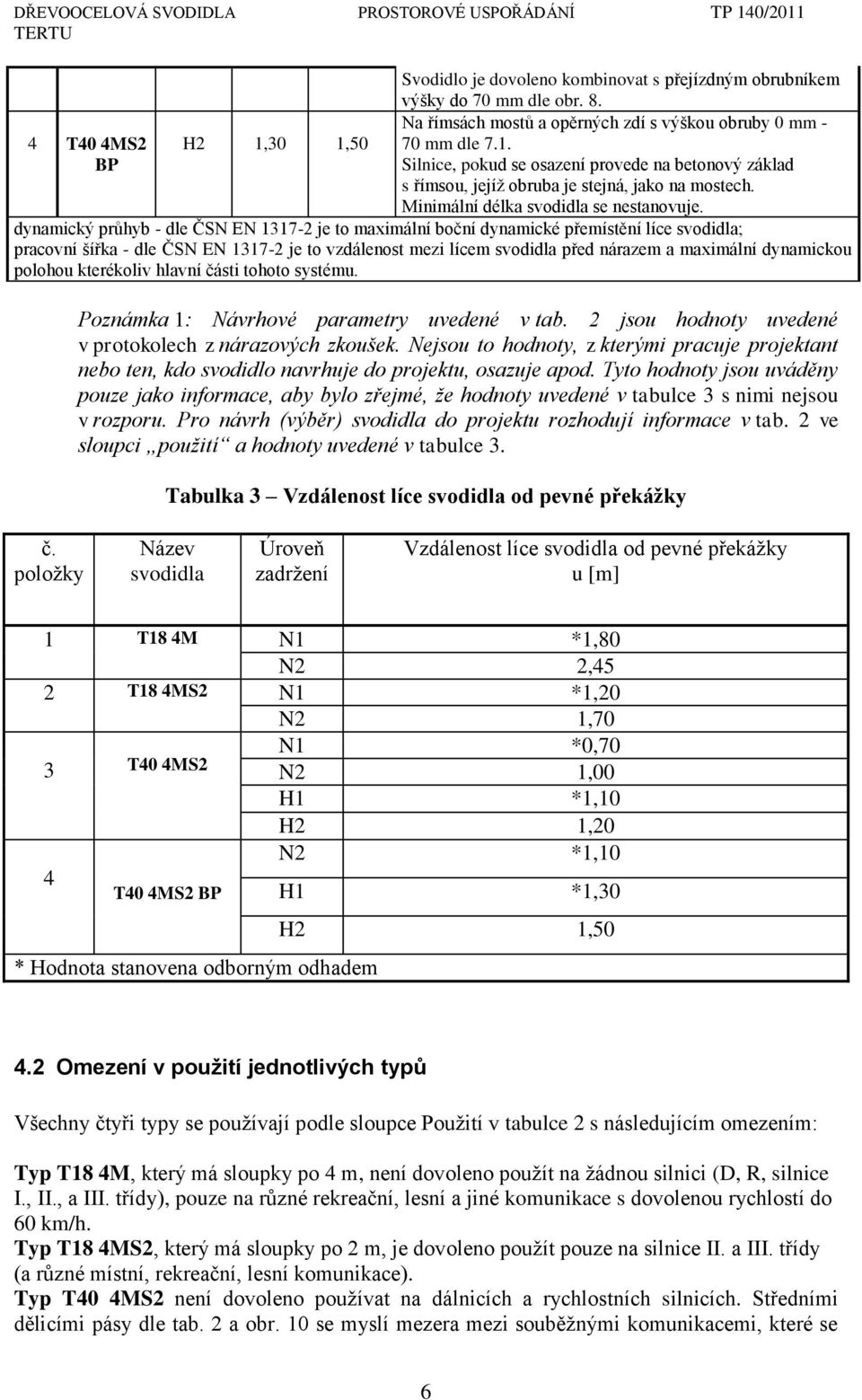 dynamický prŧhyb - dle ČSN EN 1317-2 je to maximální boční dynamické přemístění líce svodidla; pracovní šířka - dle ČSN EN 1317-2 je to vzdálenost mezi lícem svodidla před nárazem a maximální