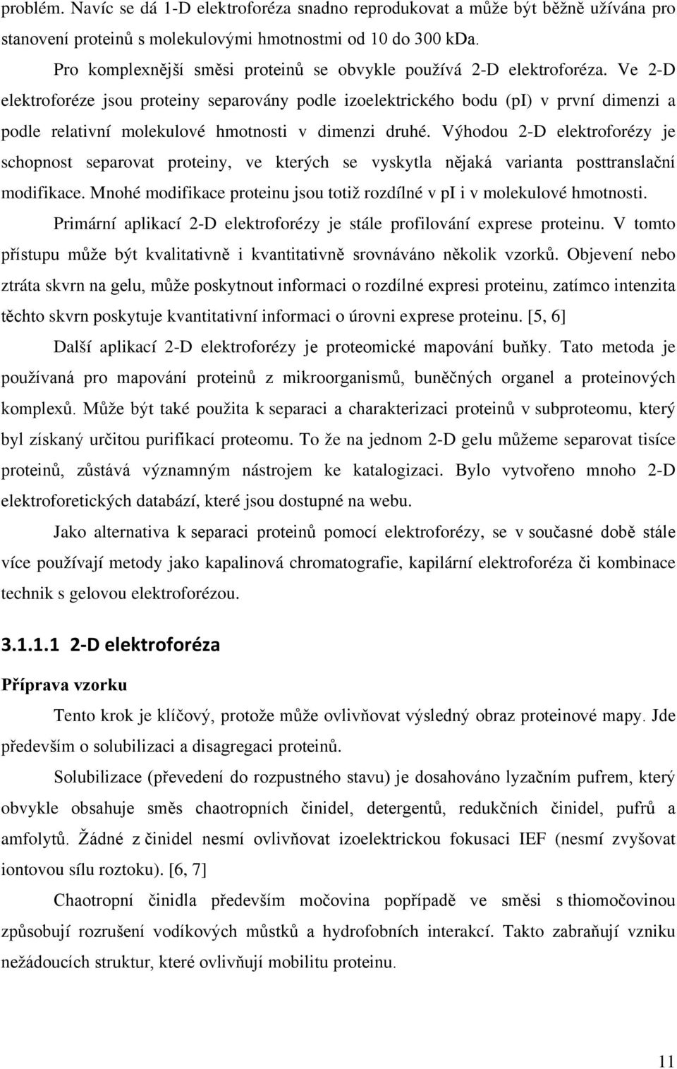 Ve 2-D elektroforéze jsou proteiny separovány podle izoelektrického bodu (pi) v první dimenzi a podle relativní molekulové hmotnosti v dimenzi druhé.