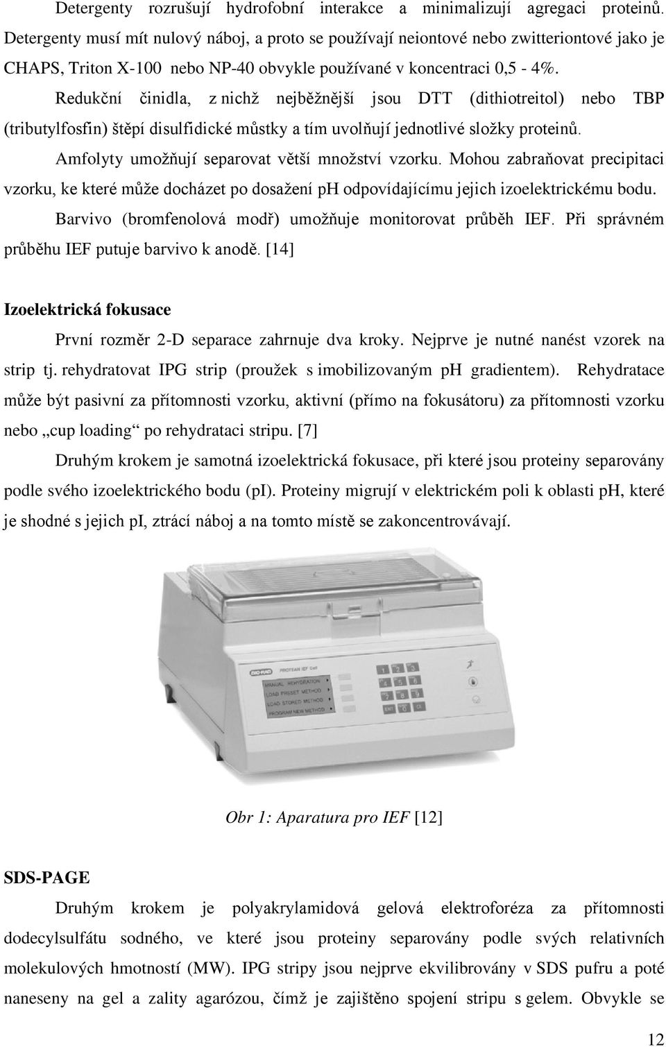 Redukční činidla, z nichž nejběžnější jsou DTT (dithiotreitol) nebo TBP (tributylfosfin) štěpí disulfidické můstky a tím uvolňují jednotlivé složky proteinů.