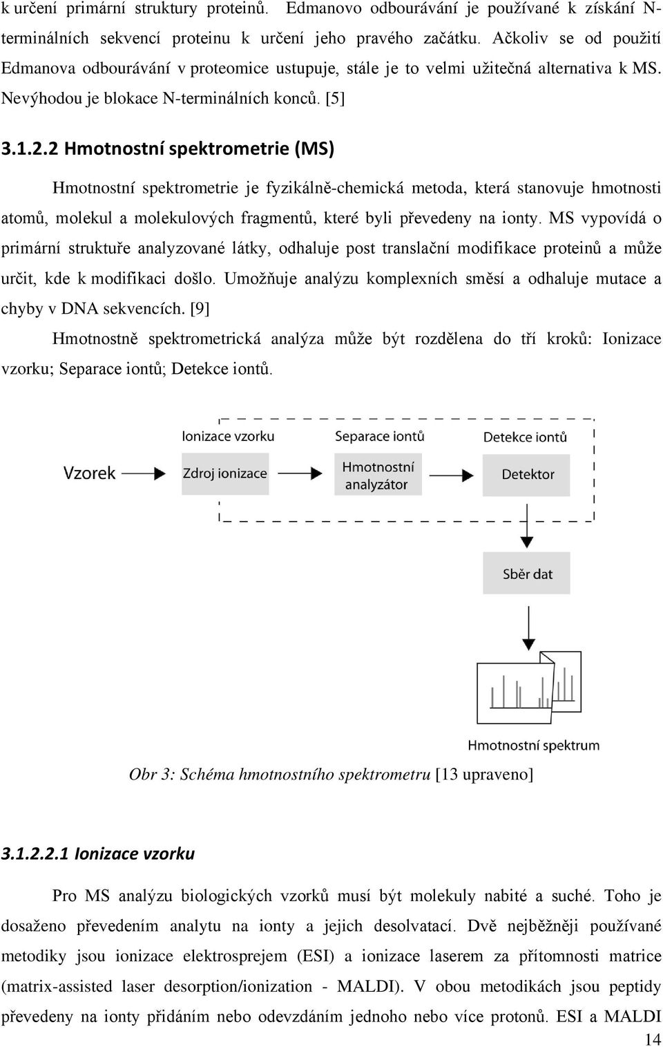 2 Hmotnostní spektrometrie (MS) Hmotnostní spektrometrie je fyzikálně-chemická metoda, která stanovuje hmotnosti atomů, molekul a molekulových fragmentů, které byli převedeny na ionty.