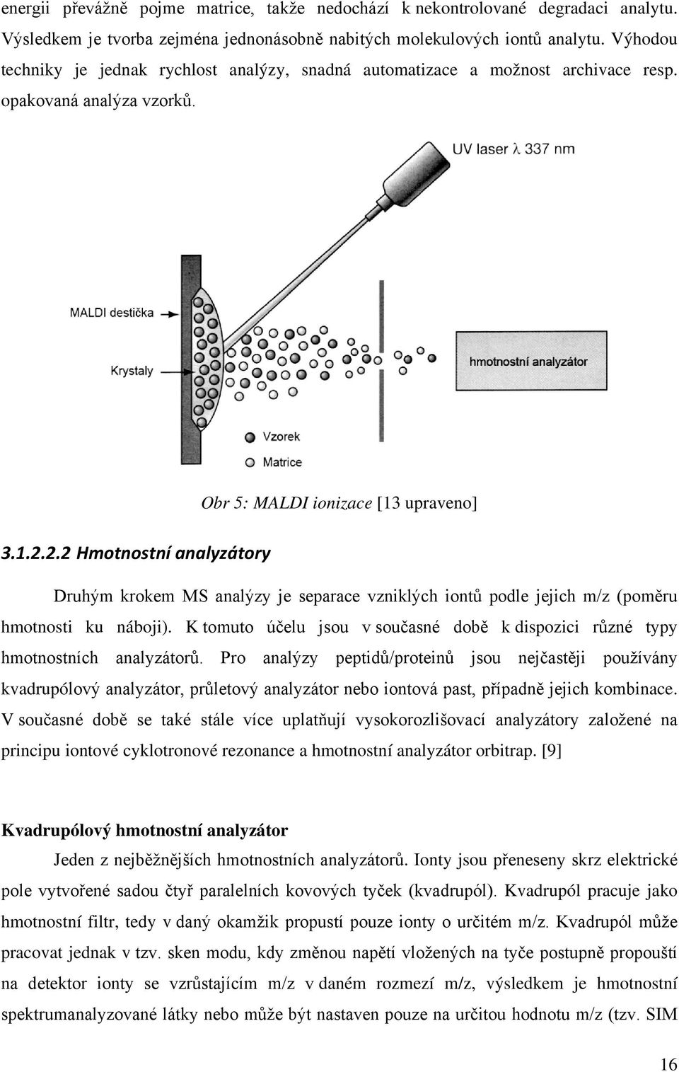 2.2 Hmotnostní analyzátory Druhým krokem MS analýzy je separace vzniklých iontů podle jejich m/z (poměru hmotnosti ku náboji).