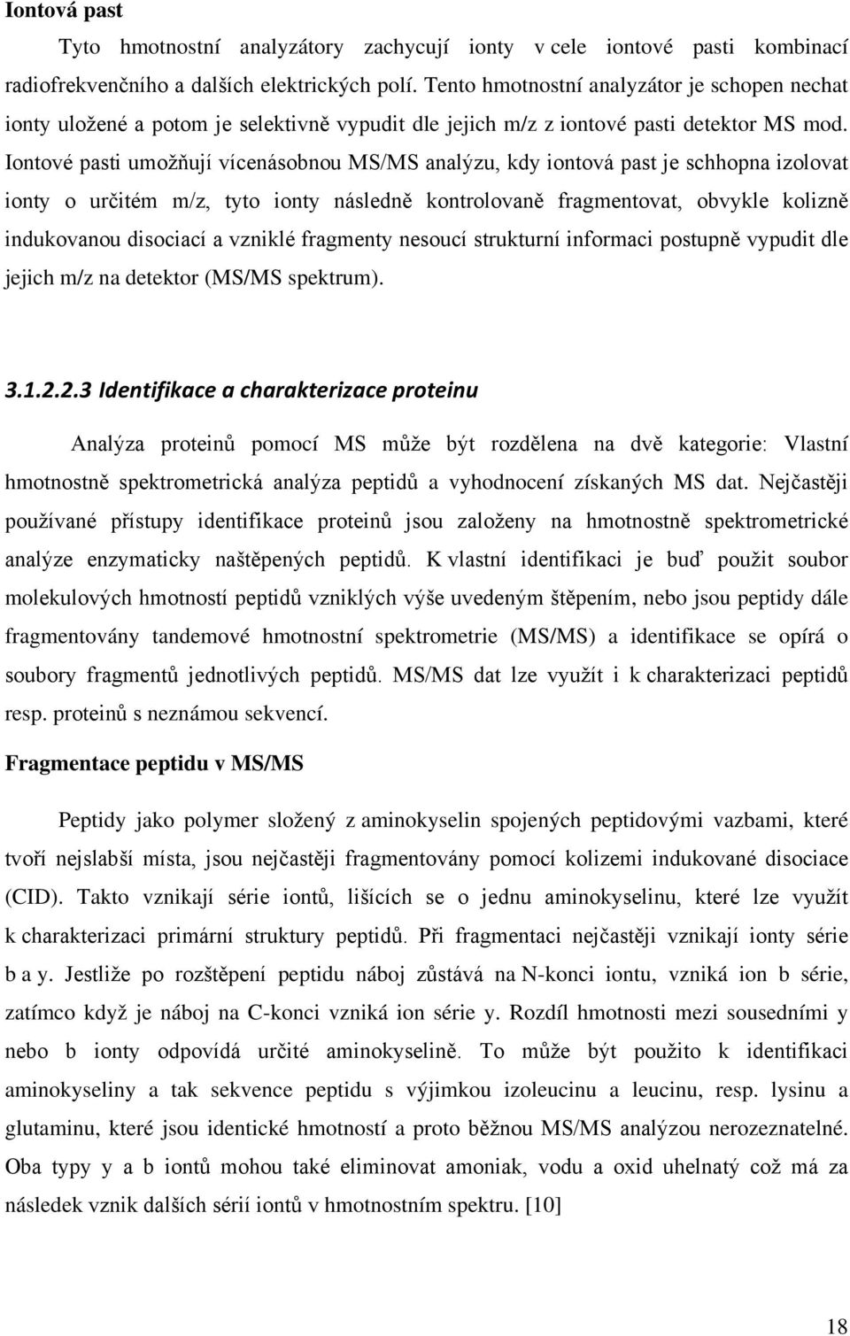 Iontové pasti umožňují vícenásobnou MS/MS analýzu, kdy iontová past je schhopna izolovat ionty o určitém m/z, tyto ionty následně kontrolovaně fragmentovat, obvykle kolizně indukovanou disociací a