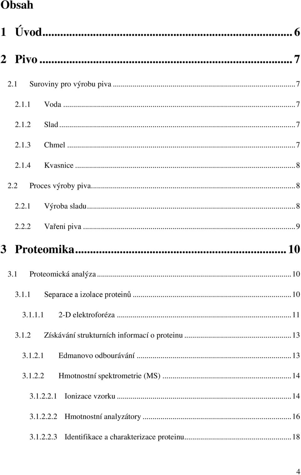 .. 10 3.1.1.1 2-D elektroforéza... 11 3.1.2 Získávání strukturních informací o proteinu... 13 3.1.2.1 Edmanovo odbourávání... 13 3.1.2.2 Hmotnostní spektrometrie (MS).