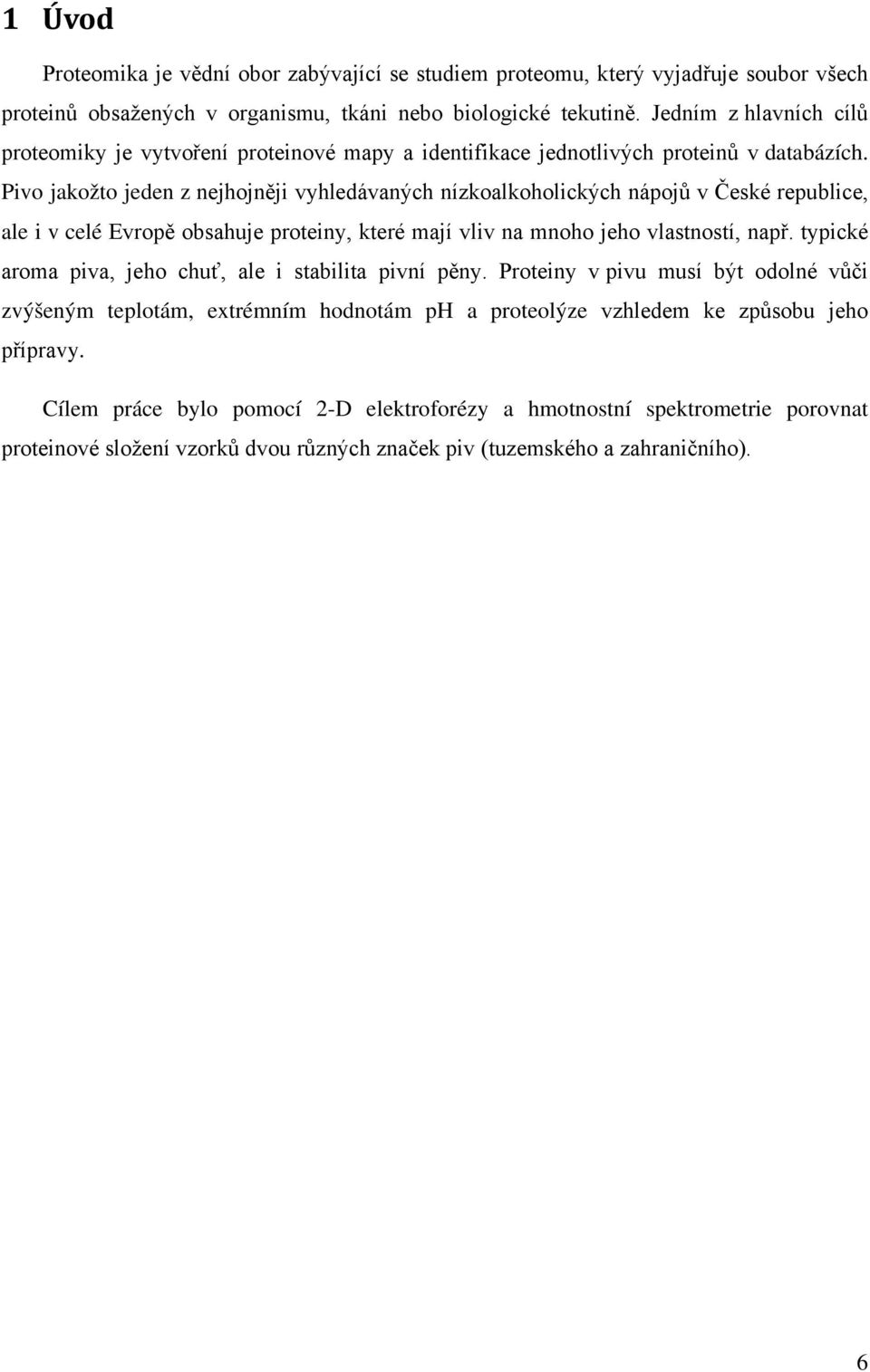 Pivo jakožto jeden z nejhojněji vyhledávaných nízkoalkoholických nápojů v České republice, ale i v celé Evropě obsahuje proteiny, které mají vliv na mnoho jeho vlastností, např.