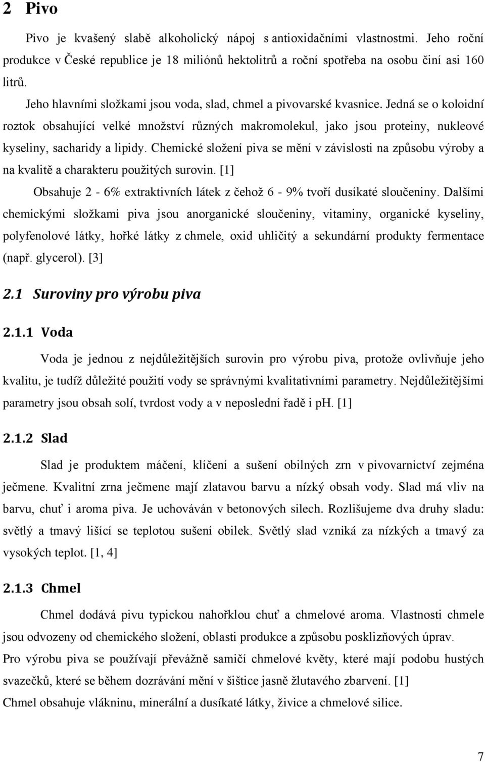 Jedná se o koloidní roztok obsahující velké množství různých makromolekul, jako jsou proteiny, nukleové kyseliny, sacharidy a lipidy.