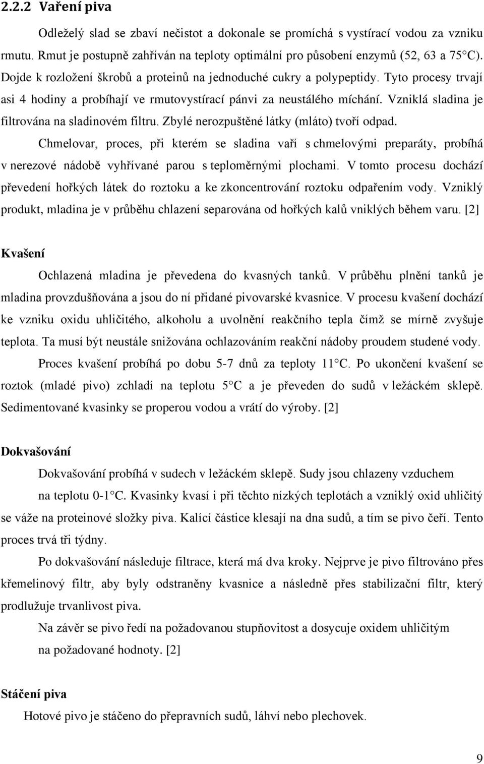 Vzniklá sladina je filtrována na sladinovém filtru. Zbylé nerozpuštěné látky (mláto) tvoří odpad.